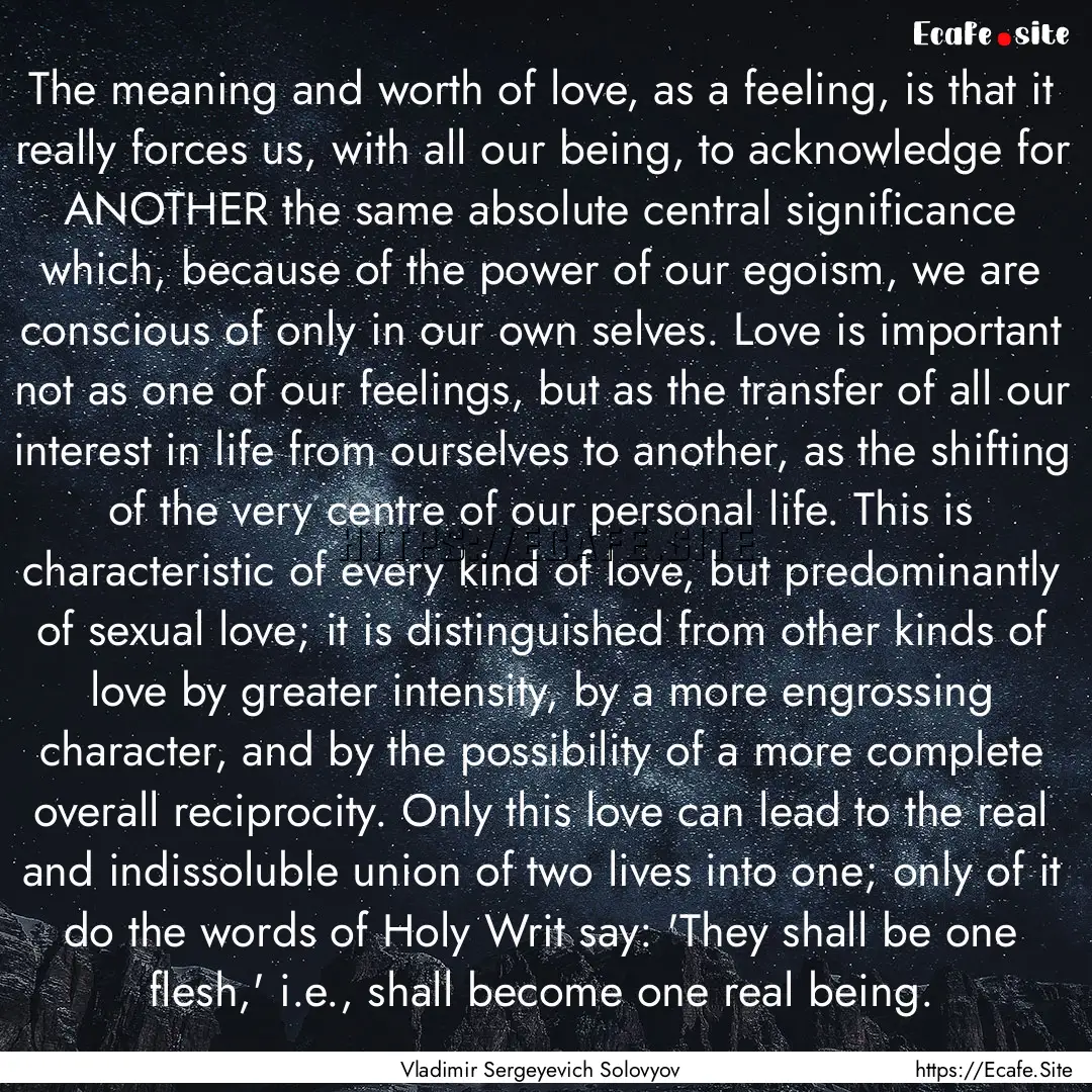 The meaning and worth of love, as a feeling,.... : Quote by Vladimir Sergeyevich Solovyov