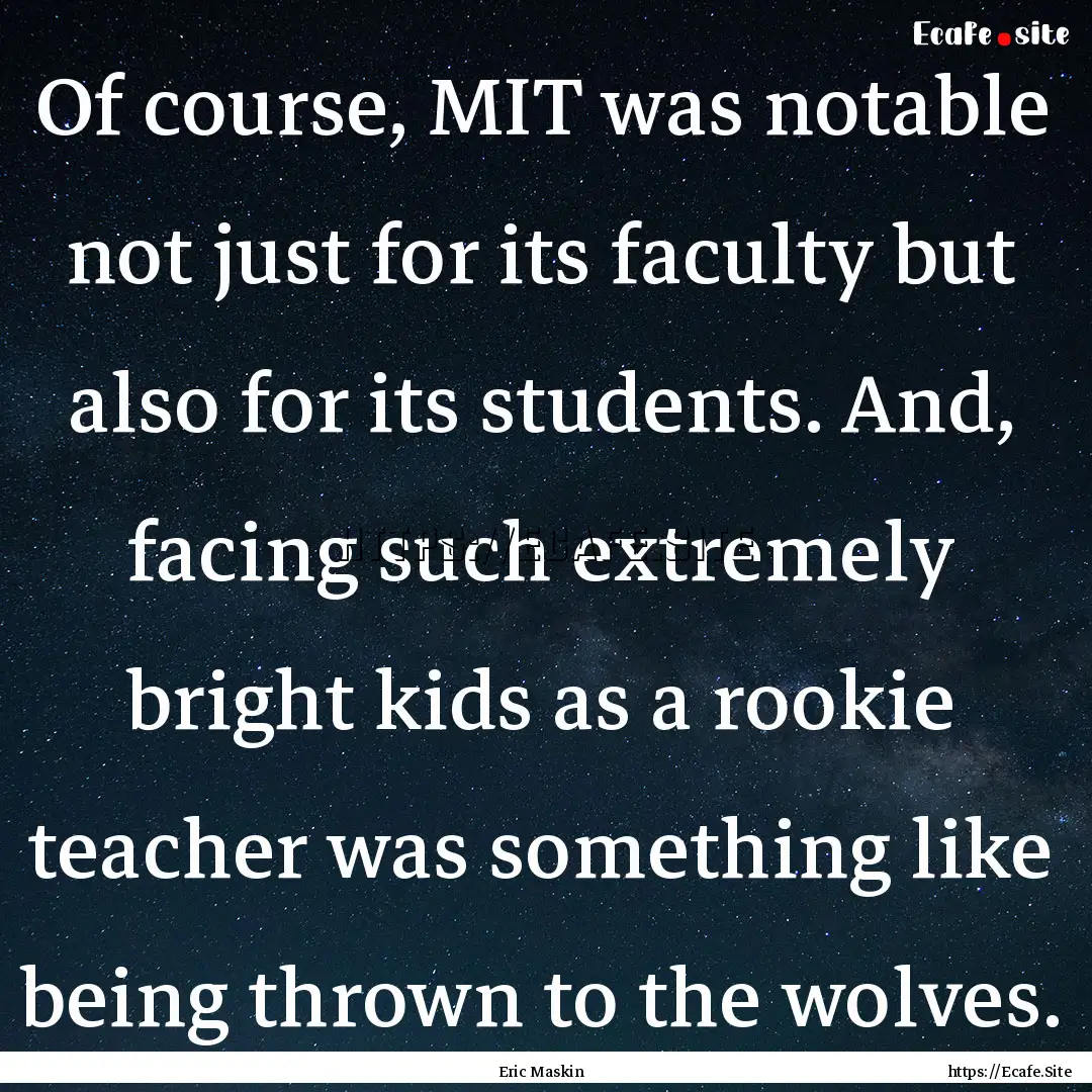 Of course, MIT was notable not just for its.... : Quote by Eric Maskin