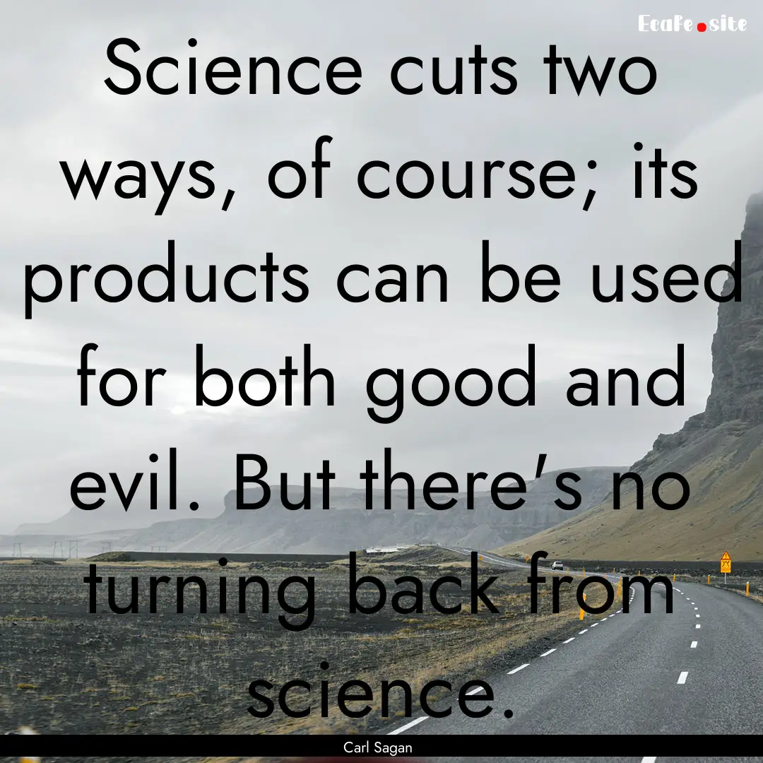 Science cuts two ways, of course; its products.... : Quote by Carl Sagan