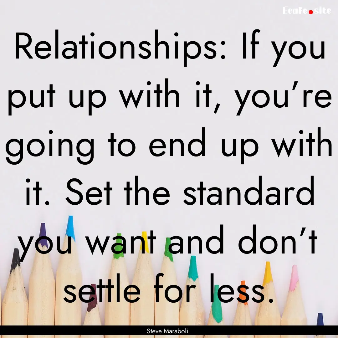 Relationships: If you put up with it, you’re.... : Quote by Steve Maraboli