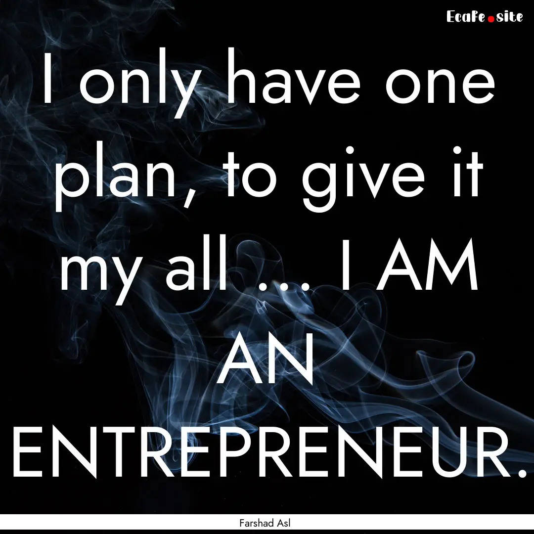 I only have one plan, to give it my all ....... : Quote by Farshad Asl