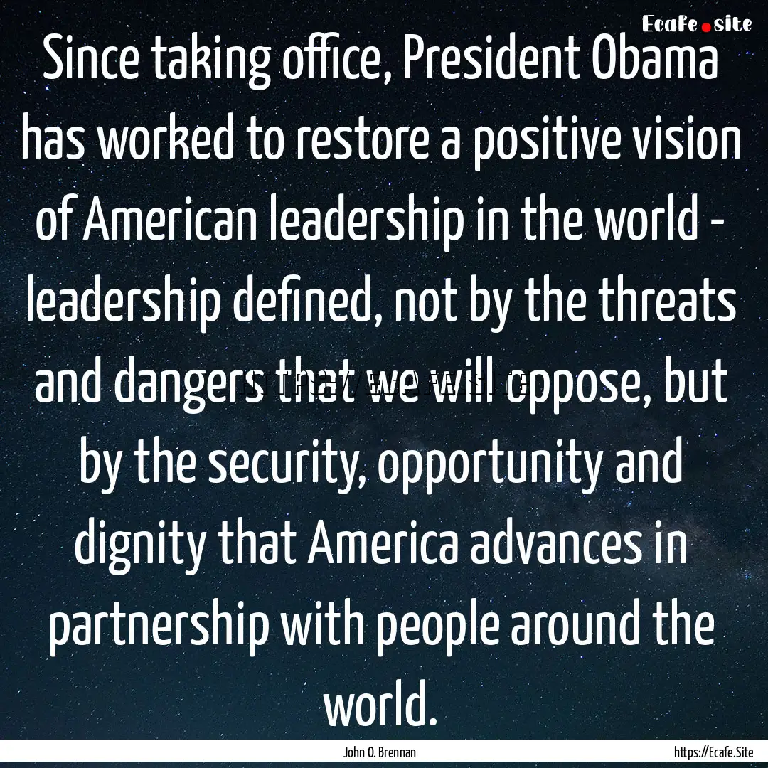 Since taking office, President Obama has.... : Quote by John O. Brennan