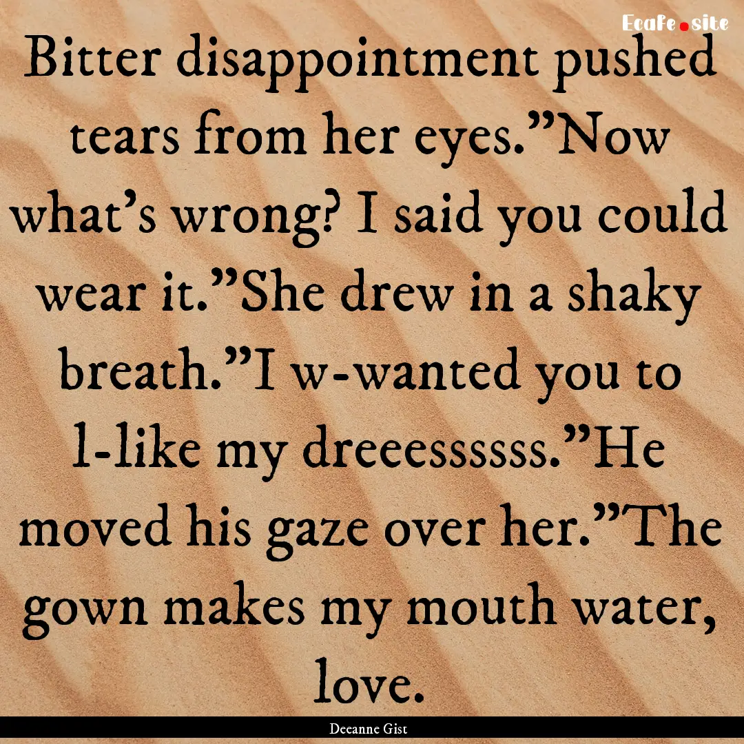 Bitter disappointment pushed tears from her.... : Quote by Deeanne Gist