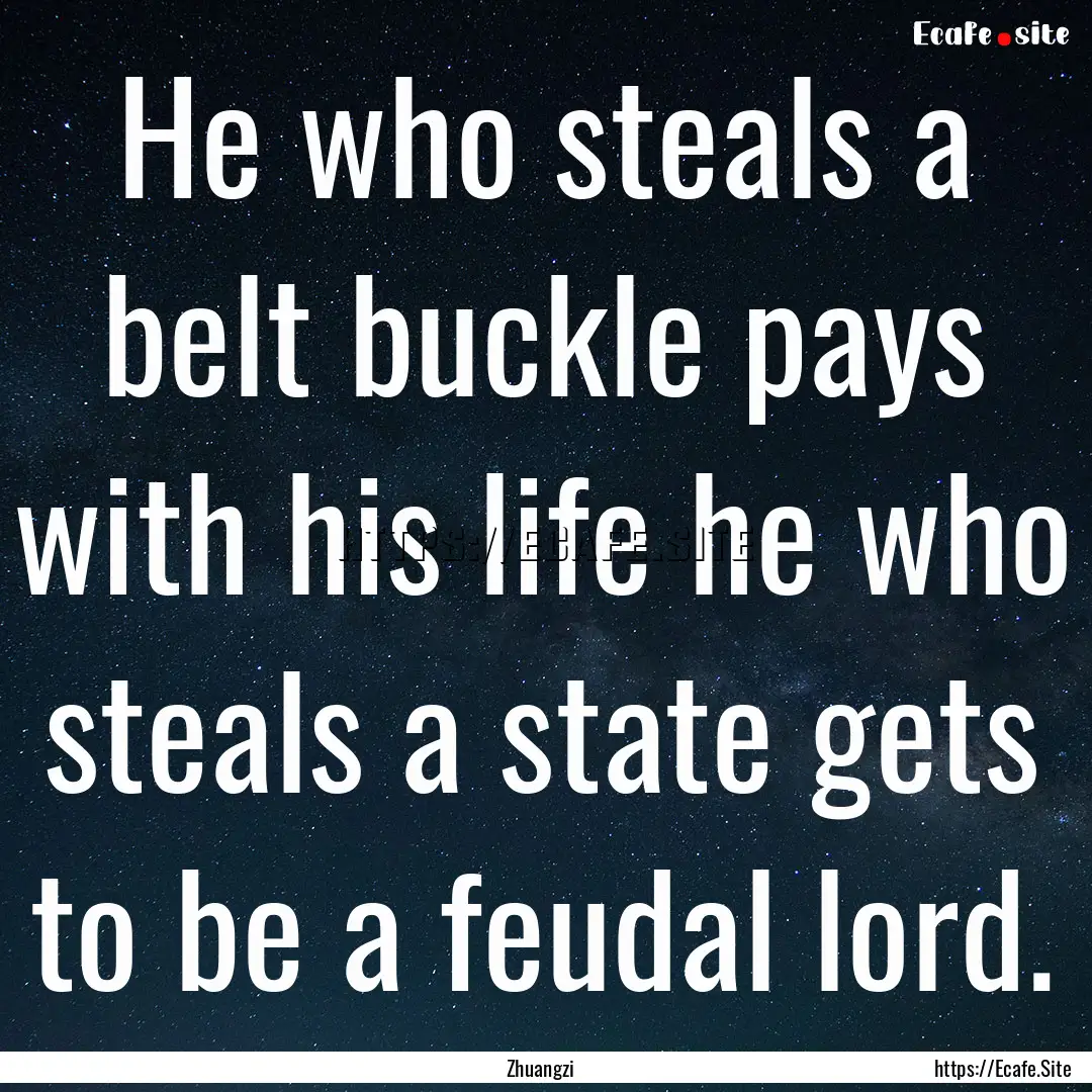 He who steals a belt buckle pays with his.... : Quote by Zhuangzi