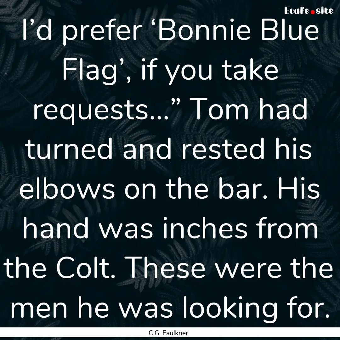 I’d prefer ‘Bonnie Blue Flag’, if you.... : Quote by C.G. Faulkner