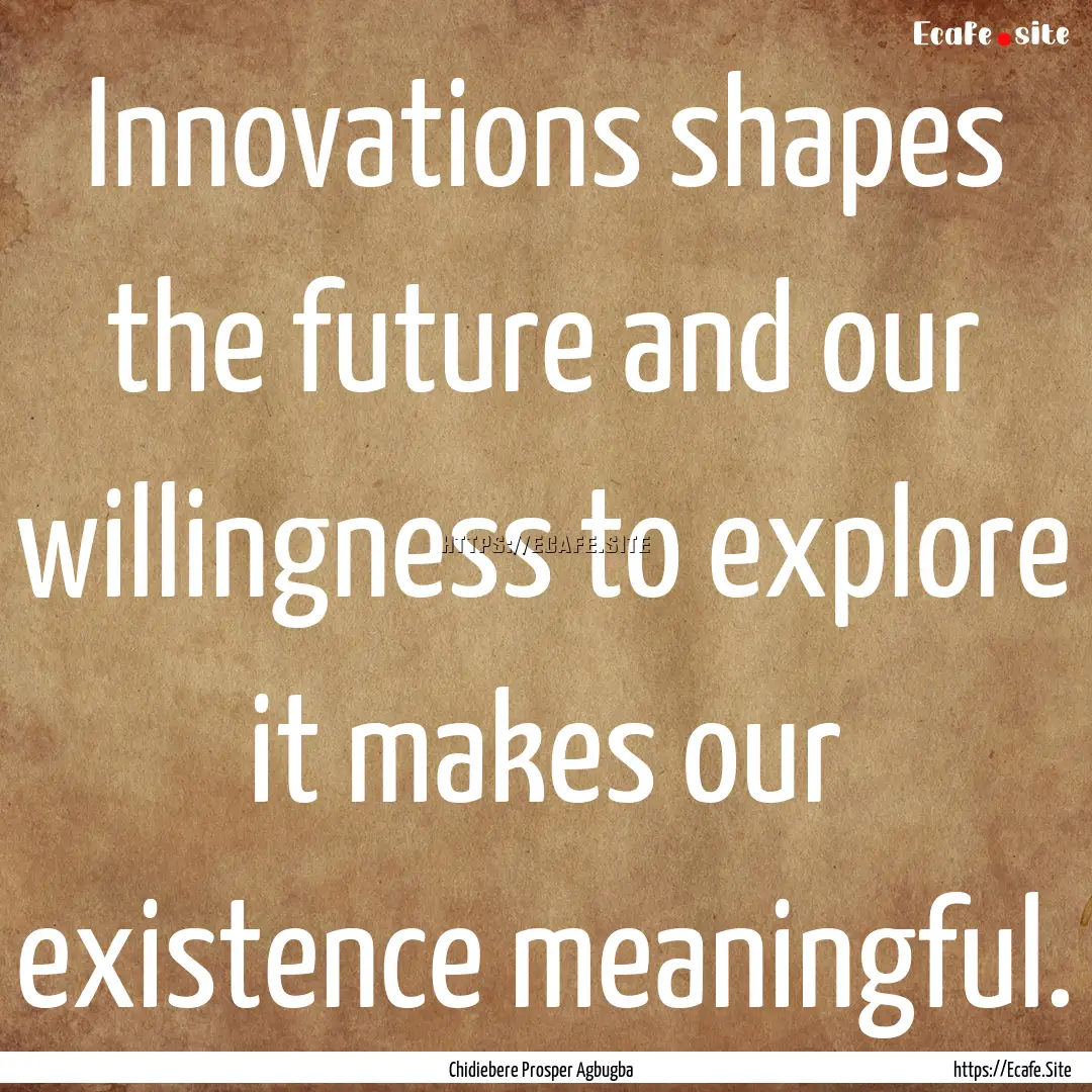 Innovations shapes the future and our willingness.... : Quote by Chidiebere Prosper Agbugba