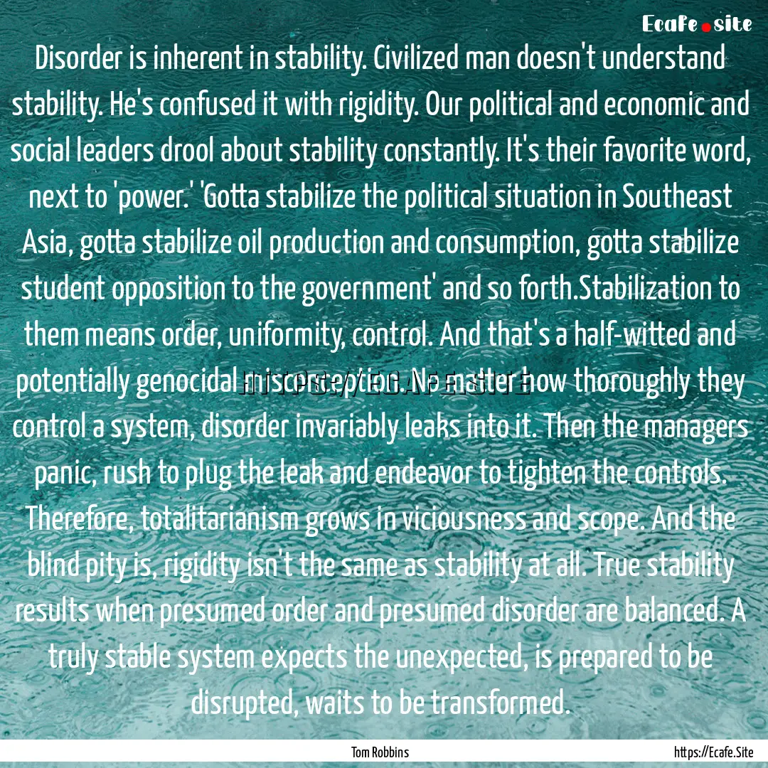 Disorder is inherent in stability. Civilized.... : Quote by Tom Robbins