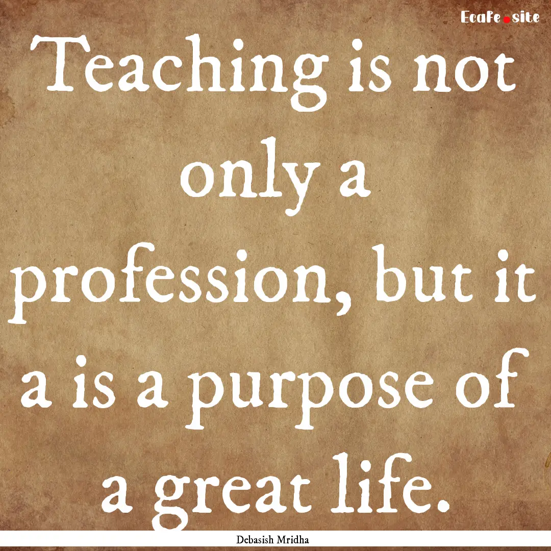 Teaching is not only a profession, but it.... : Quote by Debasish Mridha