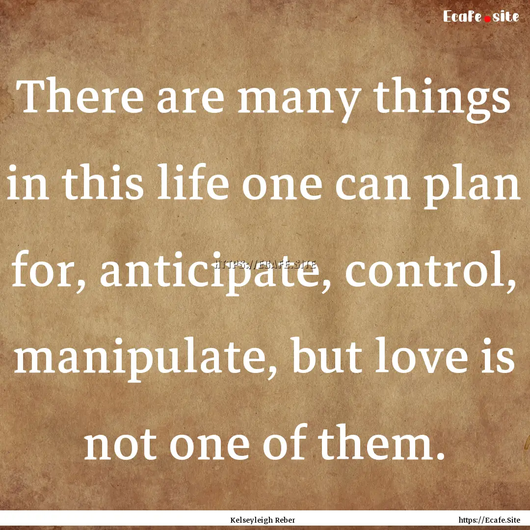 There are many things in this life one can.... : Quote by Kelseyleigh Reber