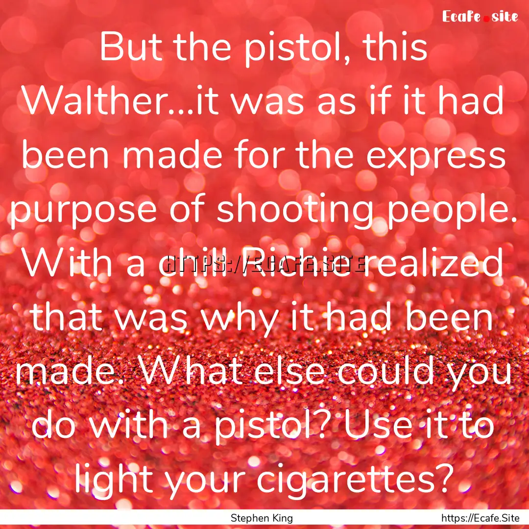 But the pistol, this Walther...it was as.... : Quote by Stephen King