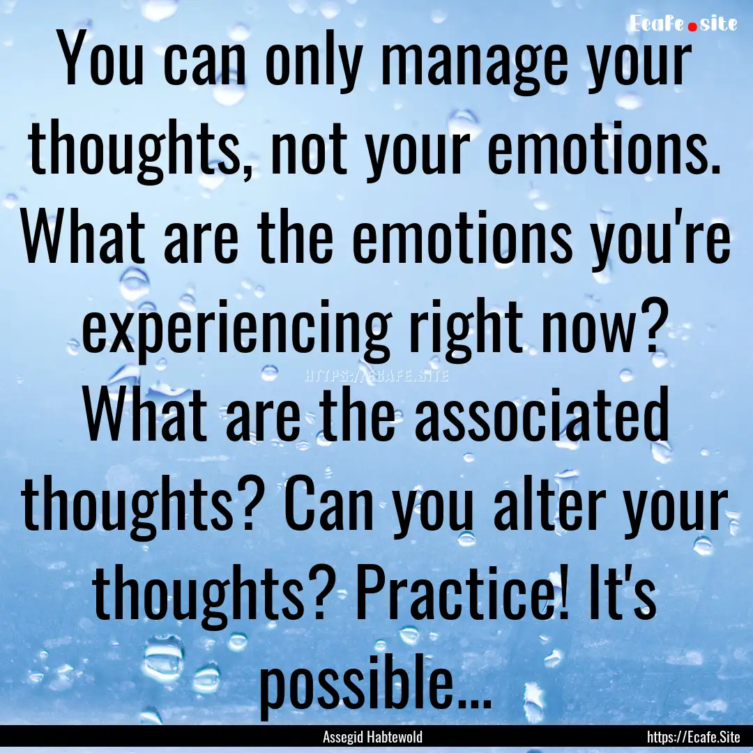 You can only manage your thoughts, not your.... : Quote by Assegid Habtewold