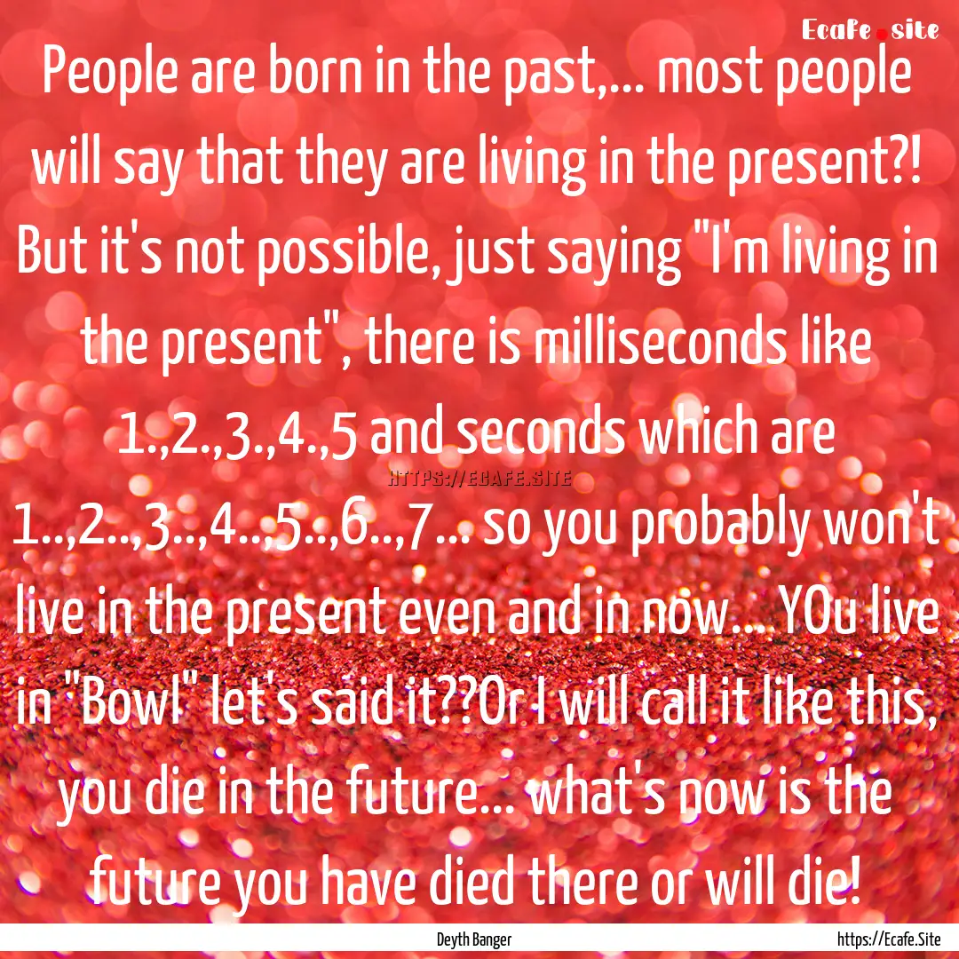 People are born in the past,... most people.... : Quote by Deyth Banger