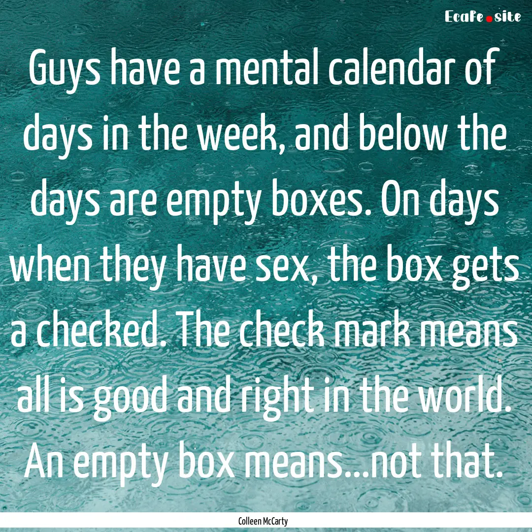 Guys have a mental calendar of days in the.... : Quote by Colleen McCarty