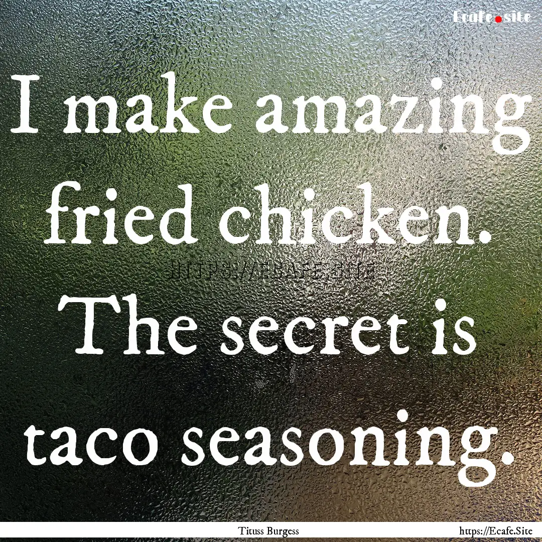 I make amazing fried chicken. The secret.... : Quote by Tituss Burgess