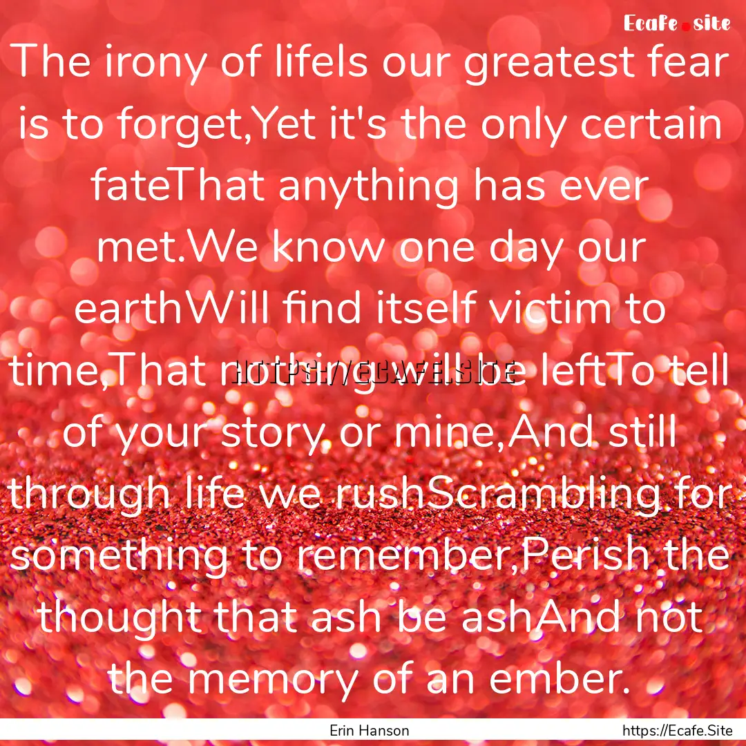 The irony of lifeIs our greatest fear is.... : Quote by Erin Hanson