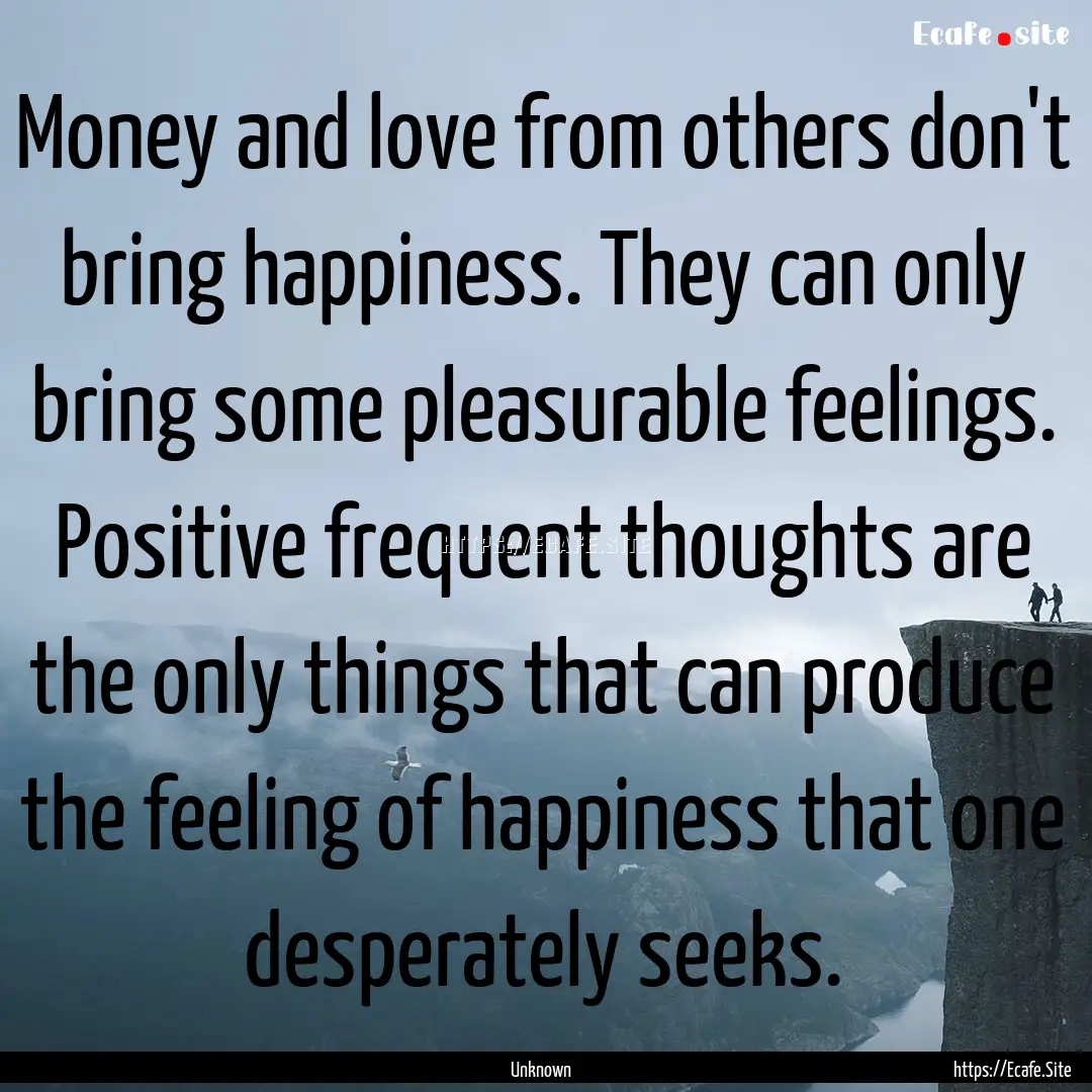 Money and love from others don't bring happiness..... : Quote by Unknown