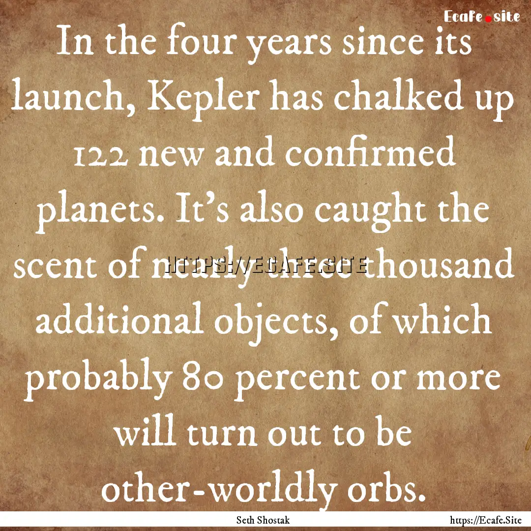 In the four years since its launch, Kepler.... : Quote by Seth Shostak