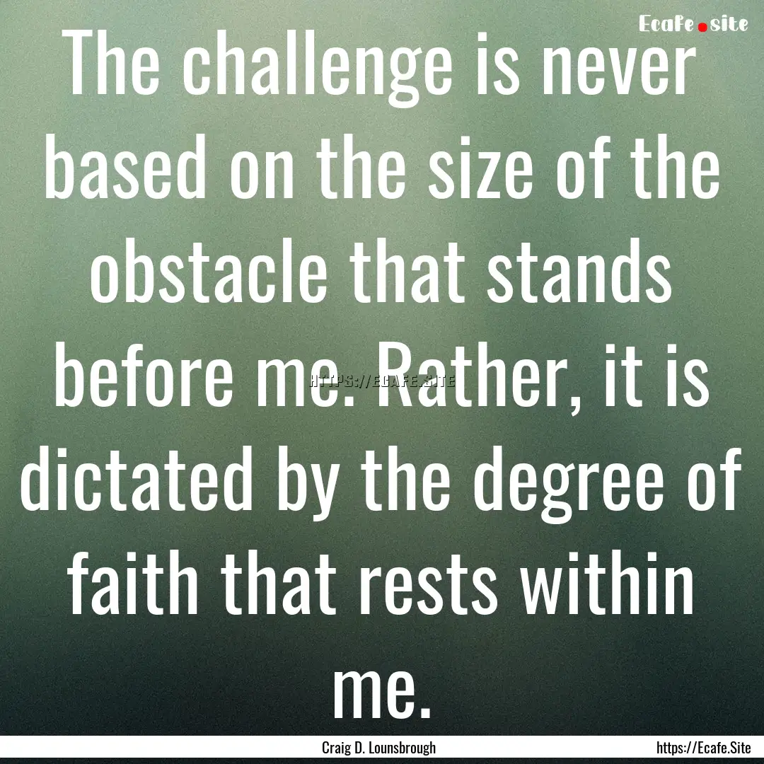 The challenge is never based on the size.... : Quote by Craig D. Lounsbrough