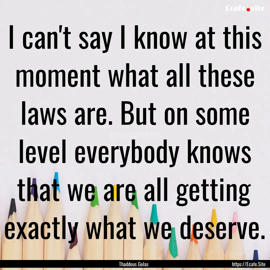 I can't say I know at this moment what all.... : Quote by Thaddeus Golas