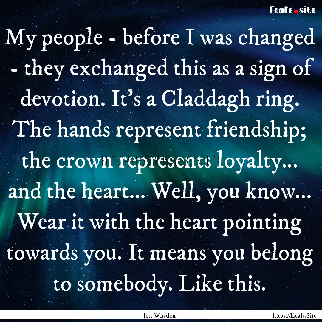 My people - before I was changed - they exchanged.... : Quote by Joss Whedon