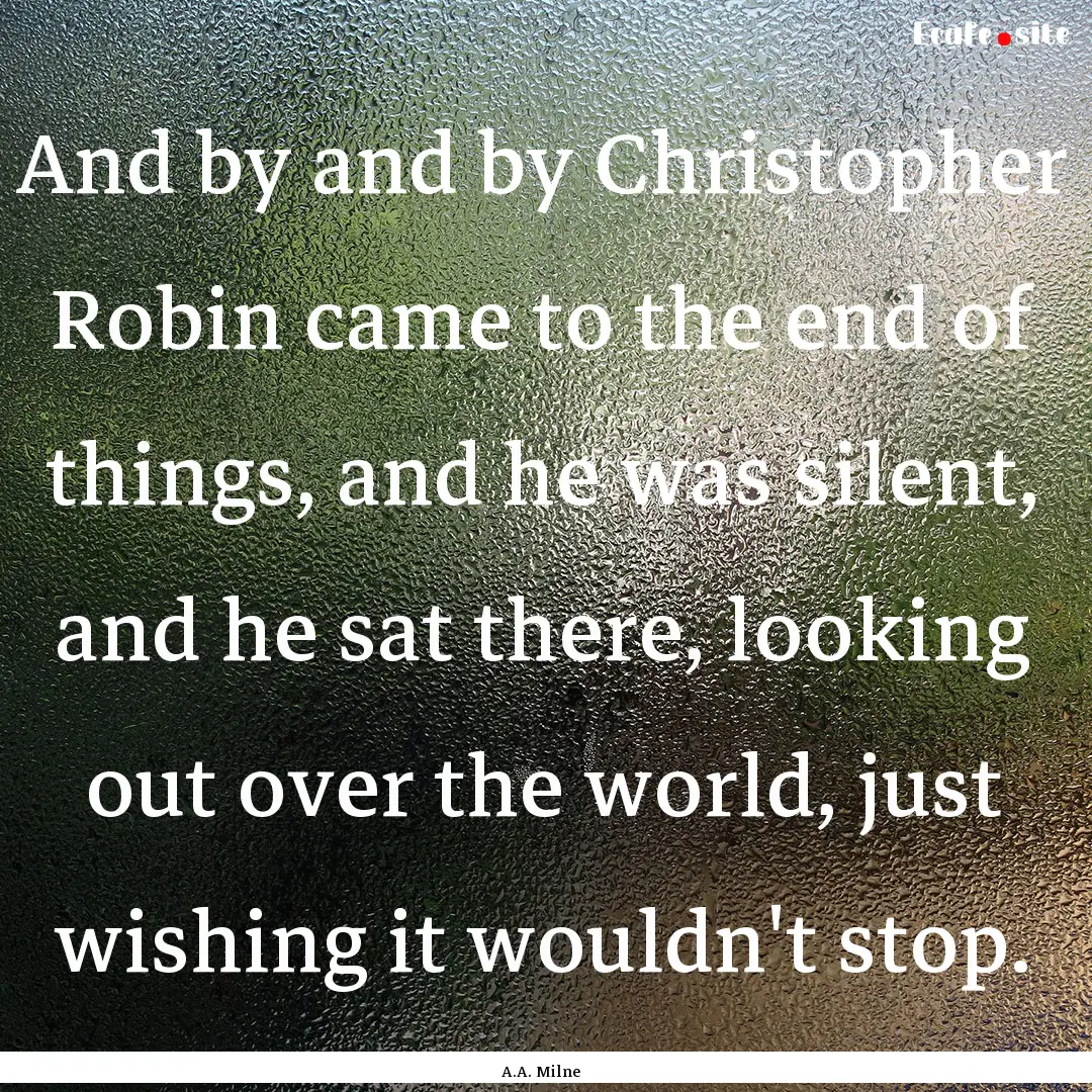 And by and by Christopher Robin came to the.... : Quote by A.A. Milne