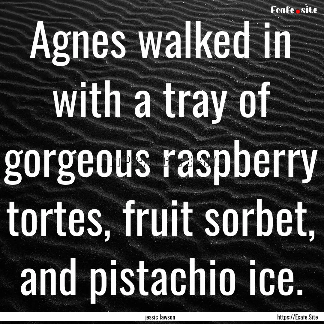 Agnes walked in with a tray of gorgeous raspberry.... : Quote by jessic lawson