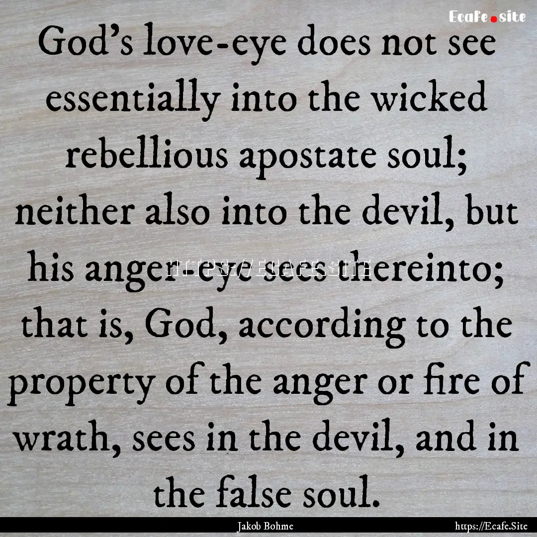 God's love-eye does not see essentially into.... : Quote by Jakob Bohme