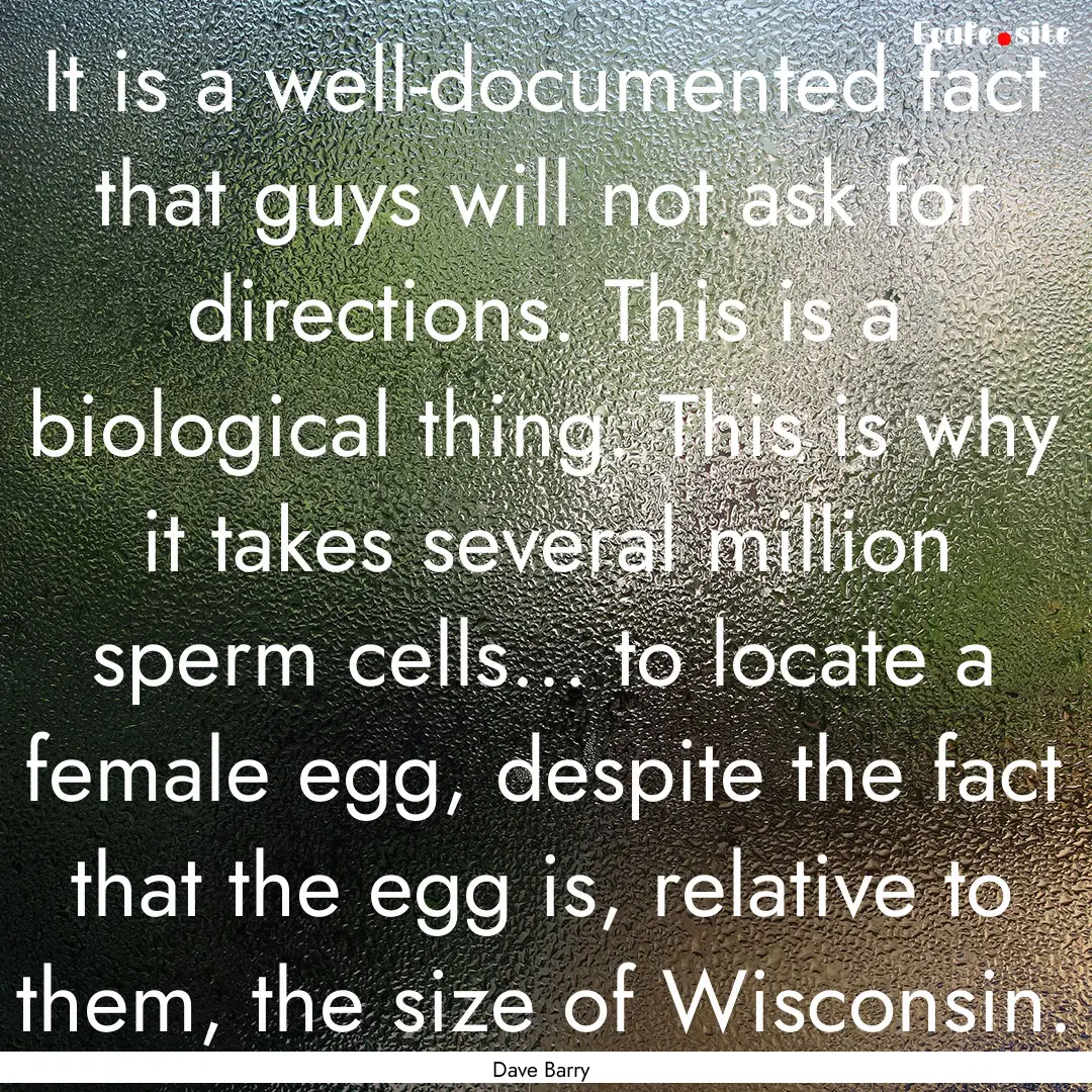 It is a well-documented fact that guys will.... : Quote by Dave Barry