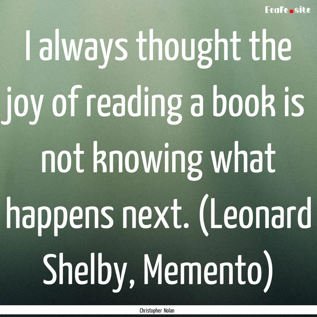 I always thought the joy of reading a book.... : Quote by Christopher Nolan