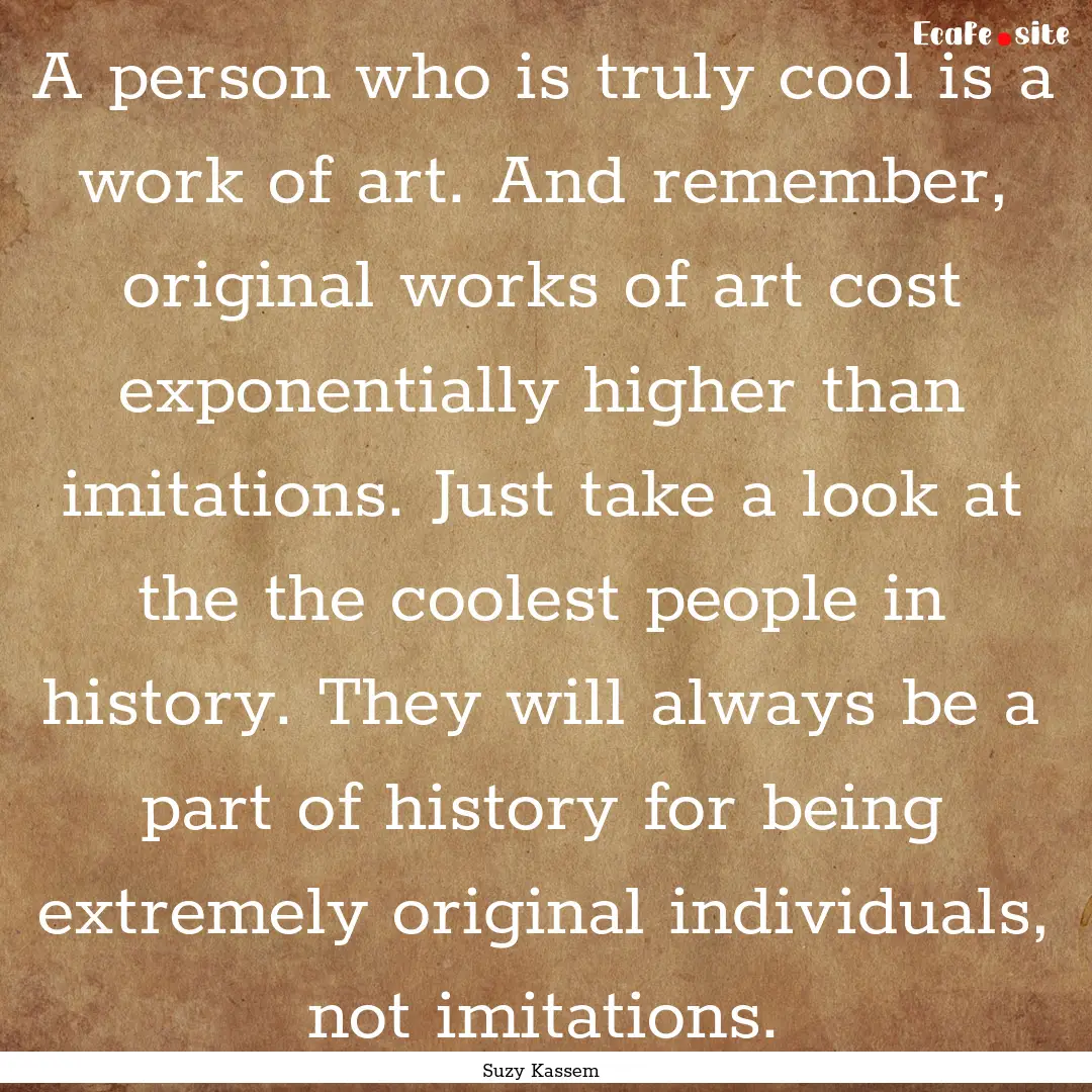 A person who is truly cool is a work of art..... : Quote by Suzy Kassem