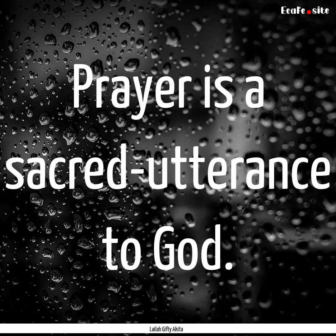 Prayer is a sacred-utterance to God. : Quote by Lailah Gifty Akita