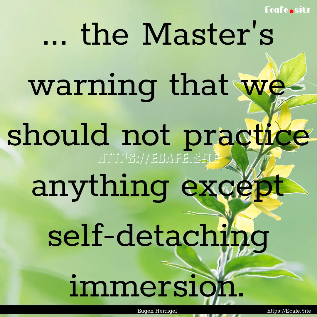 ... the Master's warning that we should not.... : Quote by Eugen Herrigel