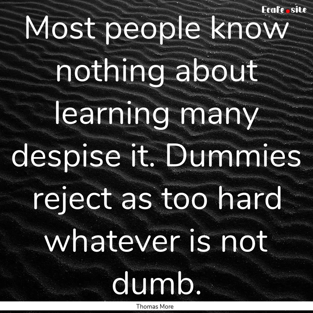 Most people know nothing about learning many.... : Quote by Thomas More