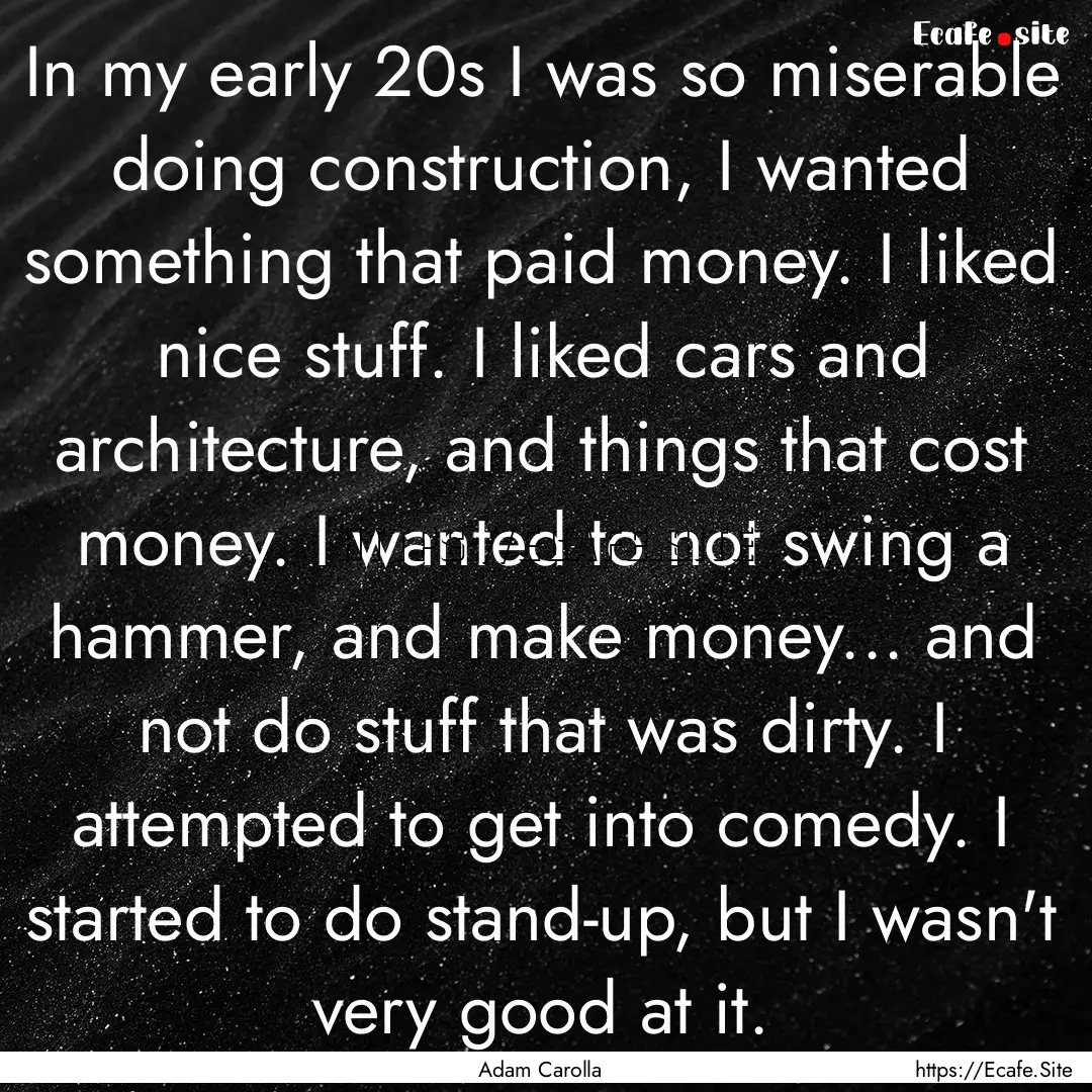 In my early 20s I was so miserable doing.... : Quote by Adam Carolla