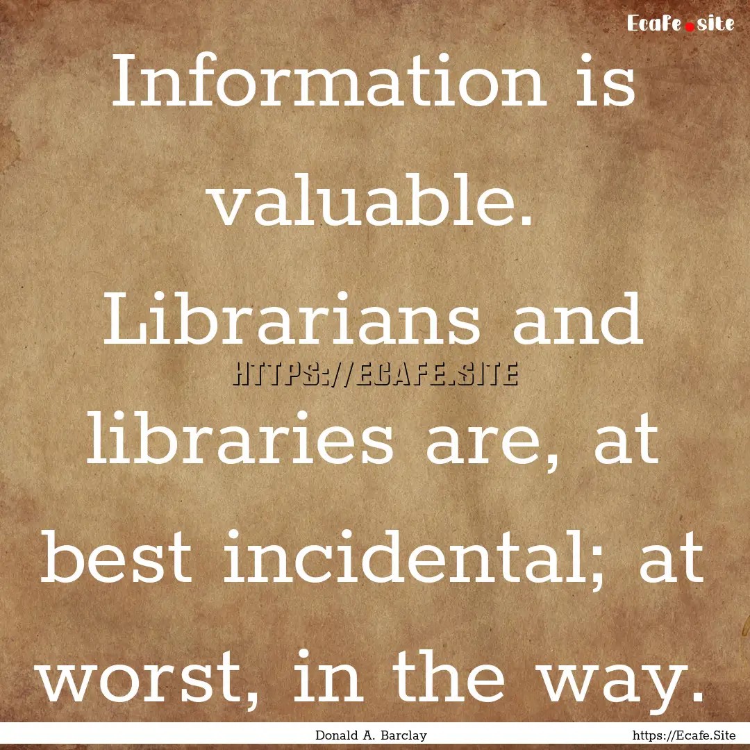 Information is valuable. Librarians and libraries.... : Quote by Donald A. Barclay