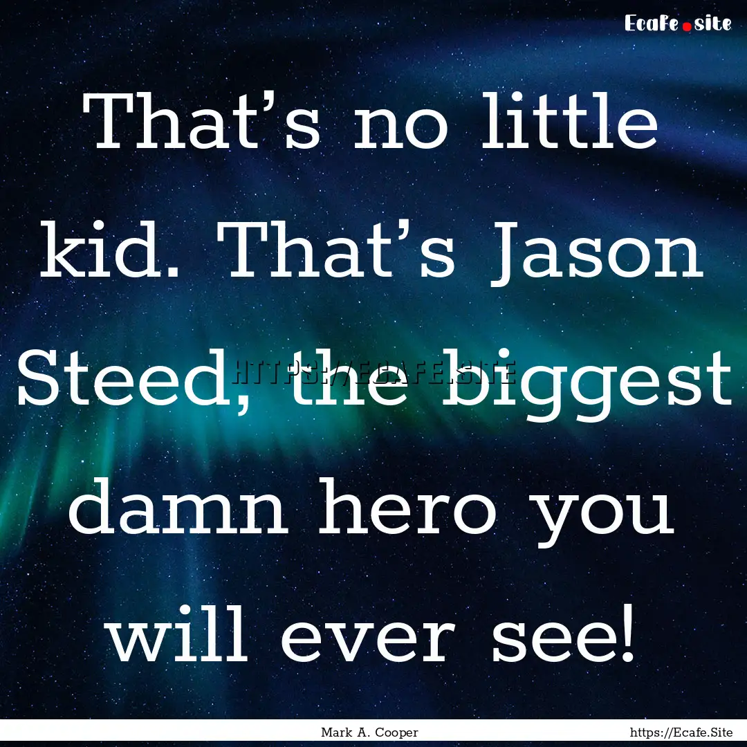 That’s no little kid. That’s Jason Steed,.... : Quote by Mark A. Cooper