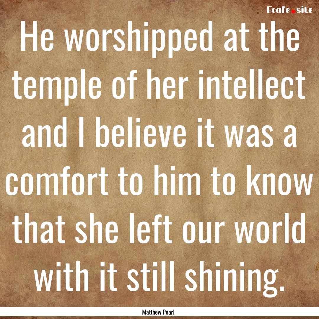 He worshipped at the temple of her intellect.... : Quote by Matthew Pearl