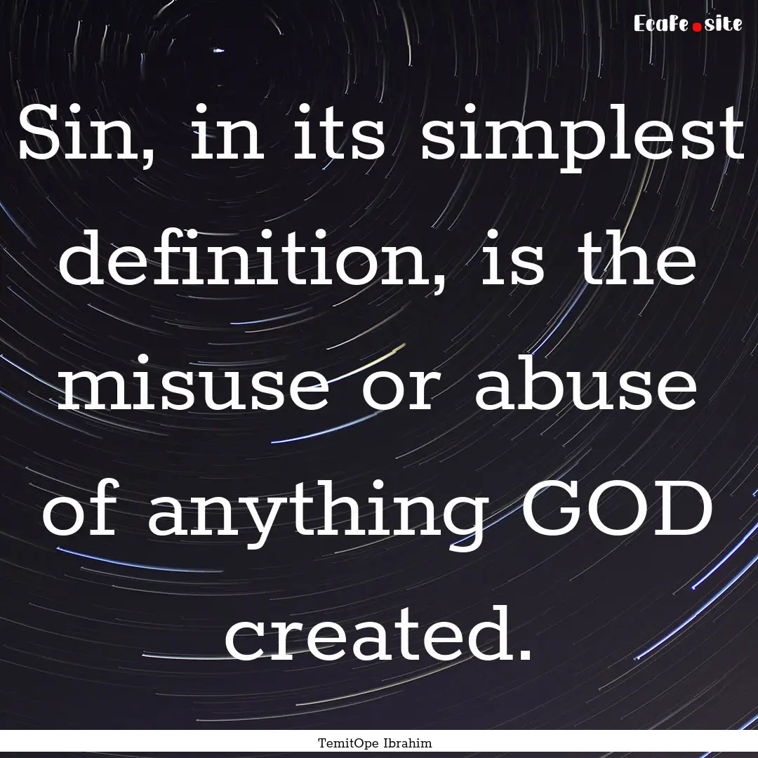 Sin, in its simplest definition, is the misuse.... : Quote by TemitOpe Ibrahim