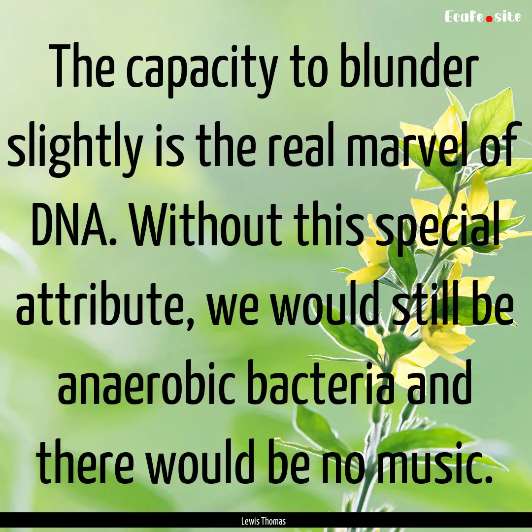 The capacity to blunder slightly is the real.... : Quote by Lewis Thomas