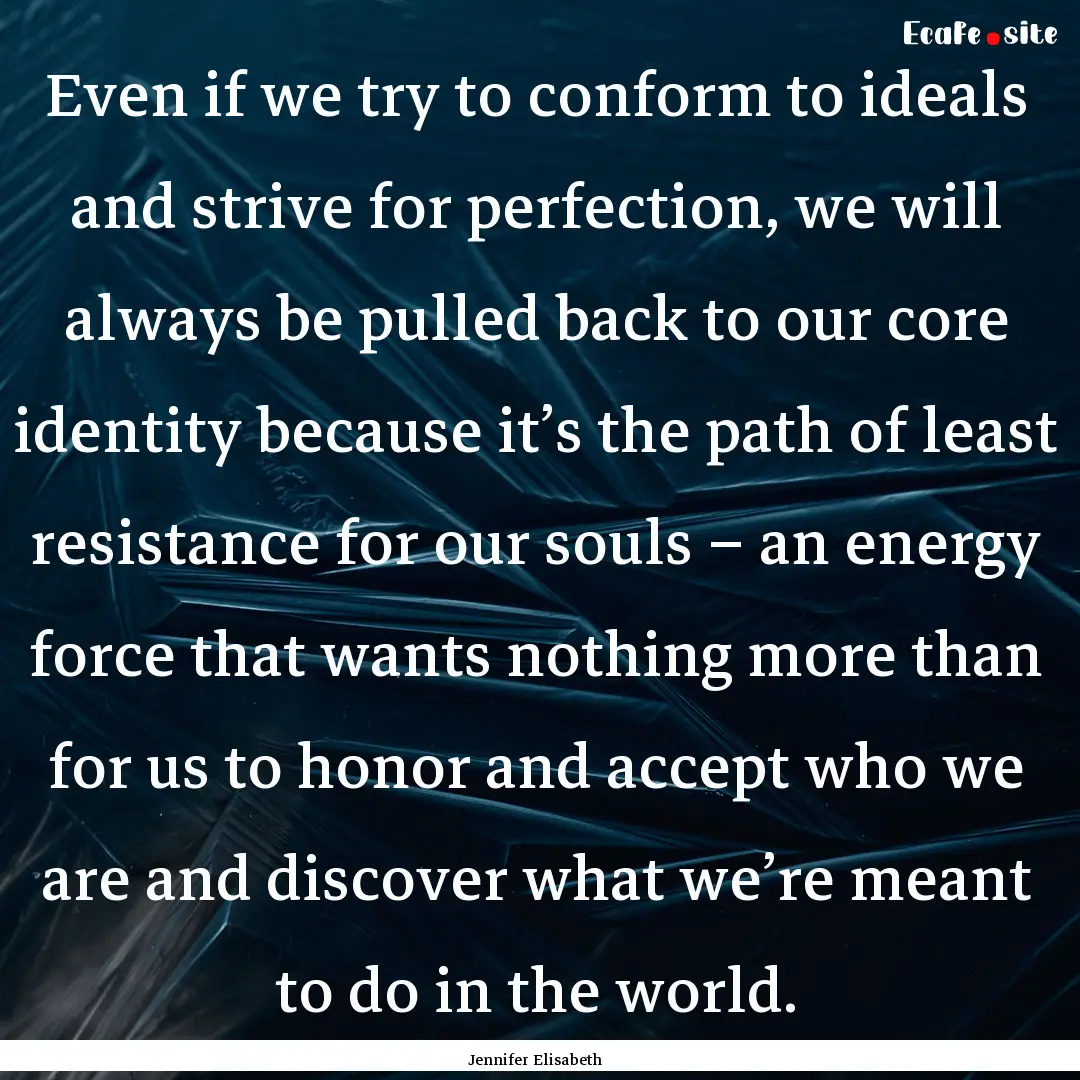 Even if we try to conform to ideals and strive.... : Quote by Jennifer Elisabeth