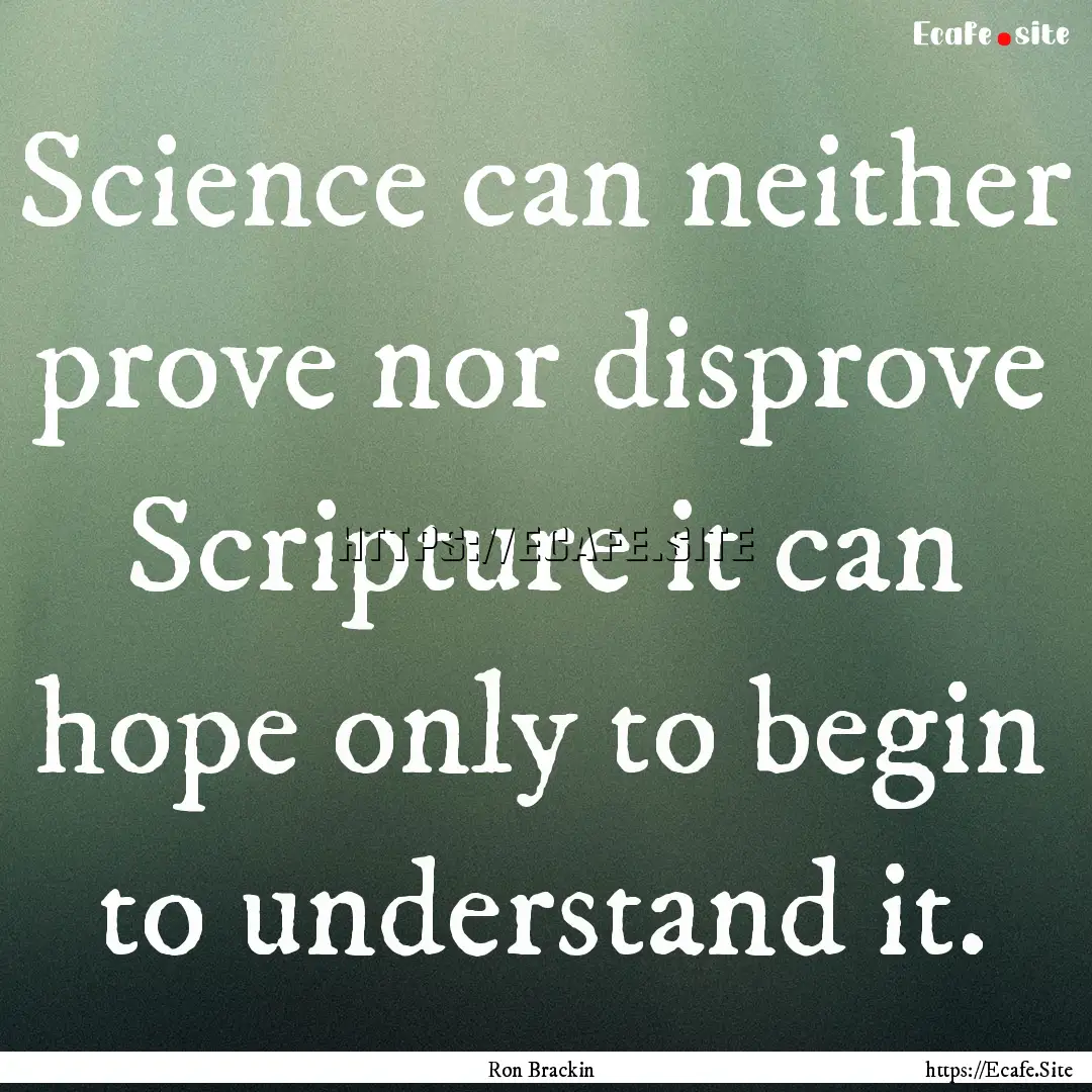 Science can neither prove nor disprove Scripture.... : Quote by Ron Brackin