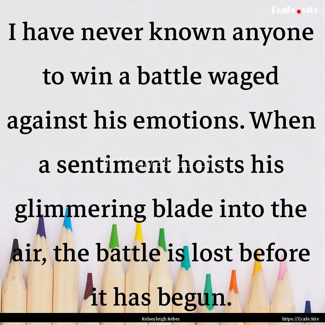 I have never known anyone to win a battle.... : Quote by Kelseyleigh Reber