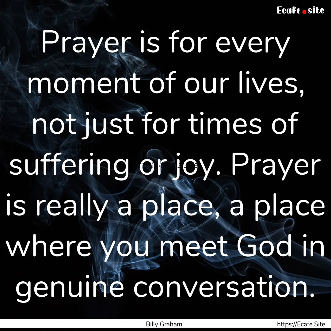 Prayer is for every moment of our lives,.... : Quote by Billy Graham