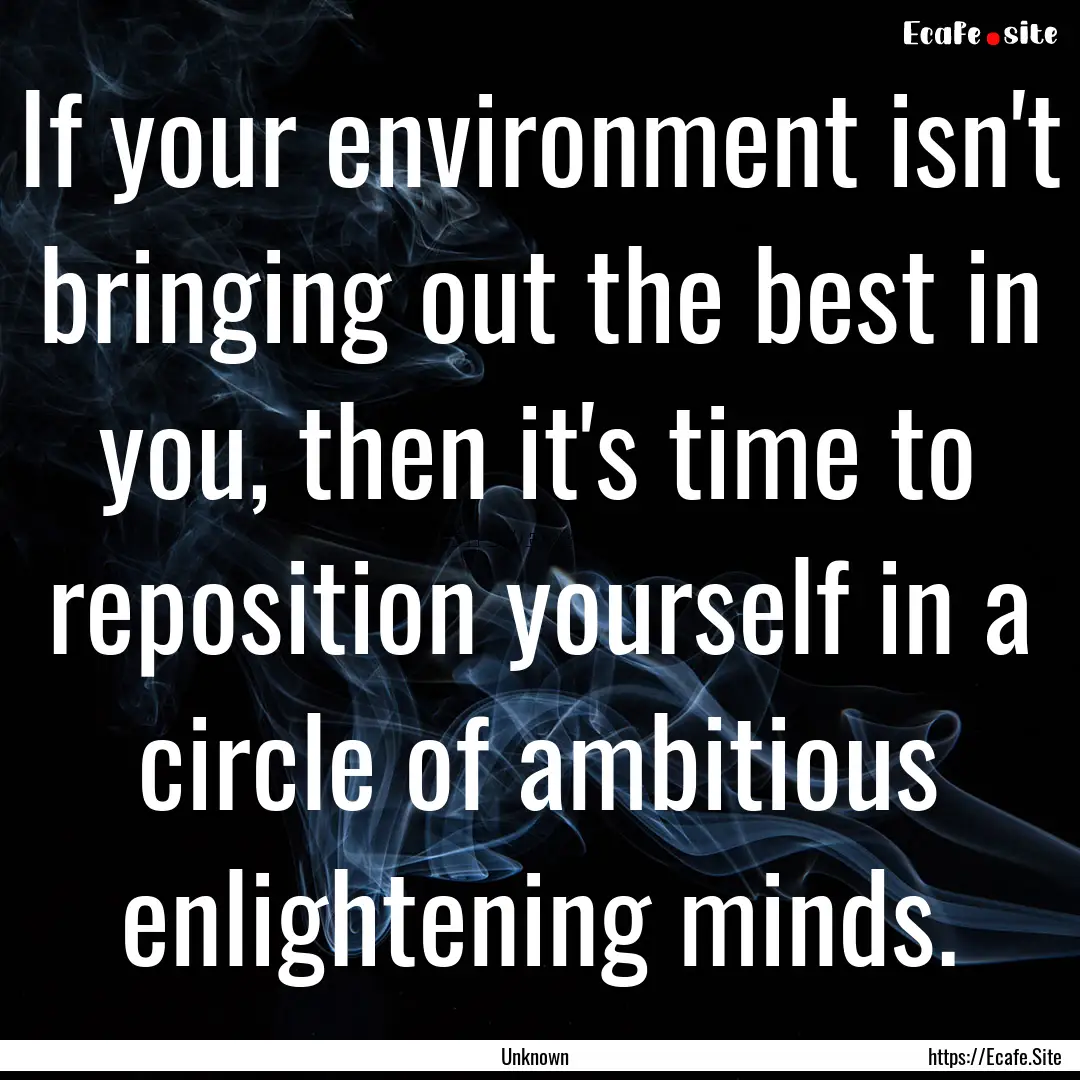 If your environment isn't bringing out the.... : Quote by Unknown