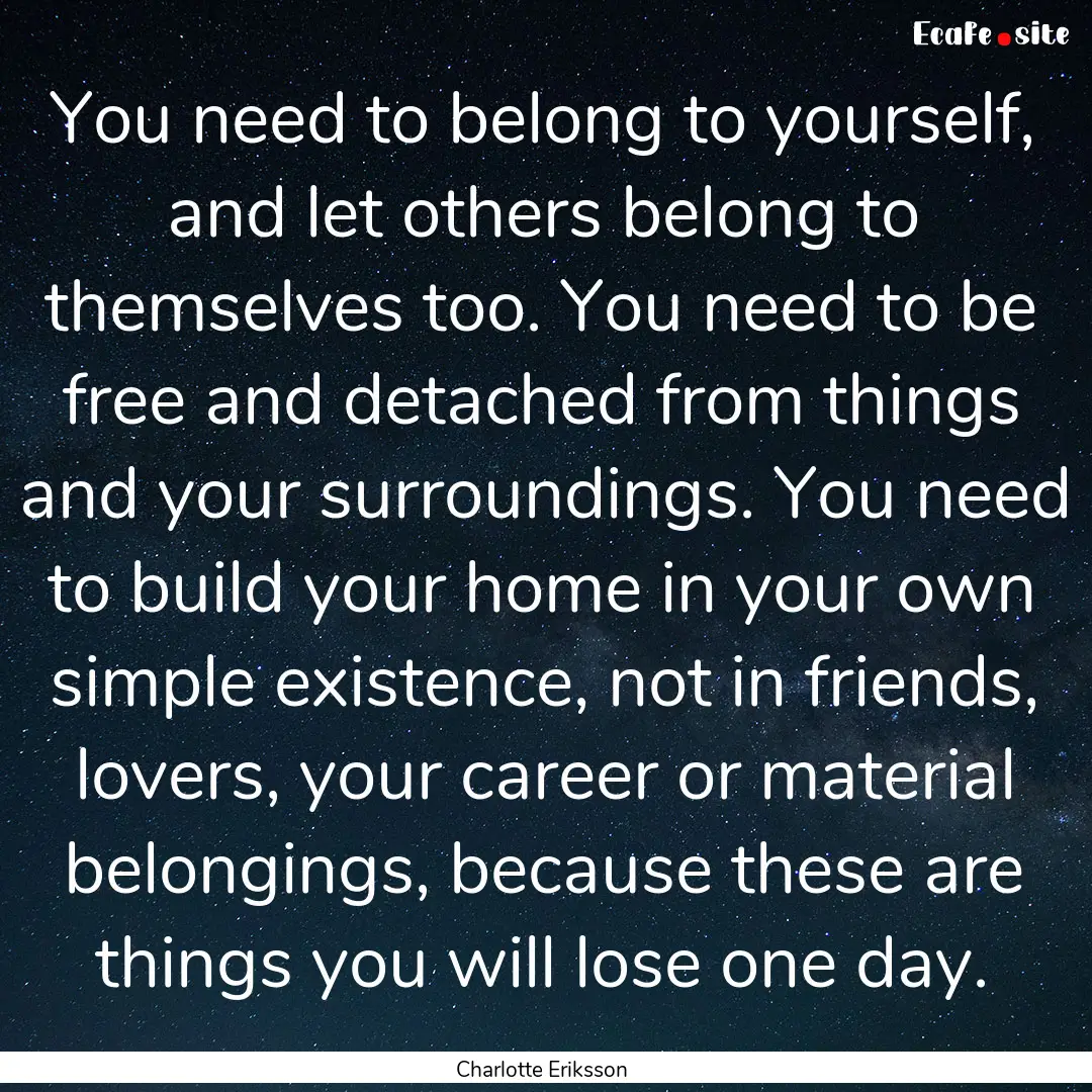 You need to belong to yourself, and let others.... : Quote by Charlotte Eriksson