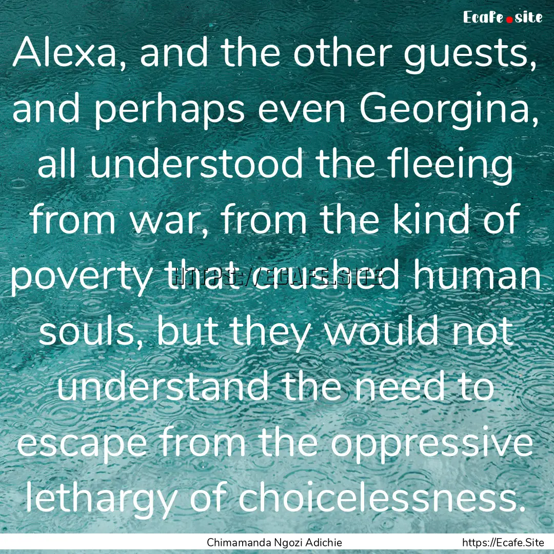 Alexa, and the other guests, and perhaps.... : Quote by Chimamanda Ngozi Adichie