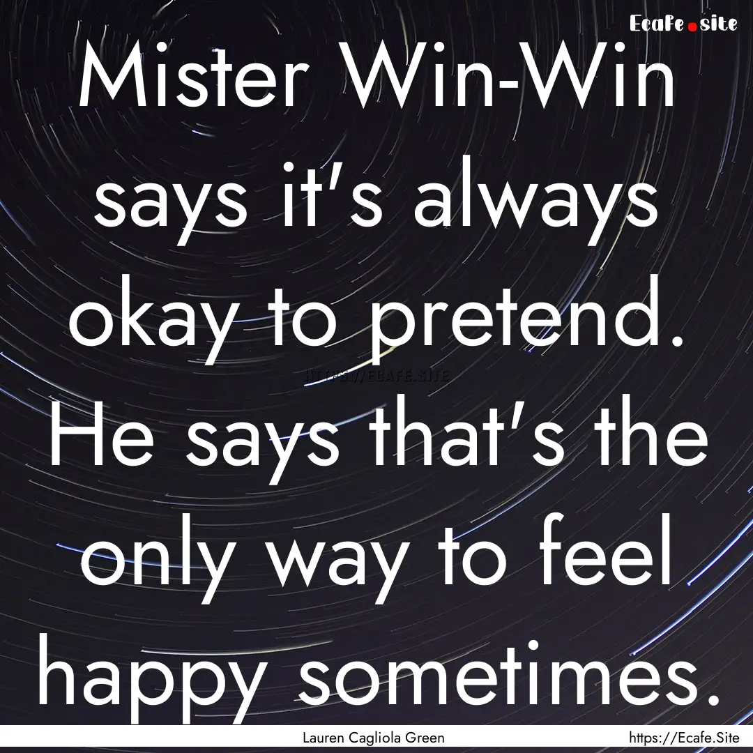 Mister Win-Win says it's always okay to pretend..... : Quote by Lauren Cagliola Green