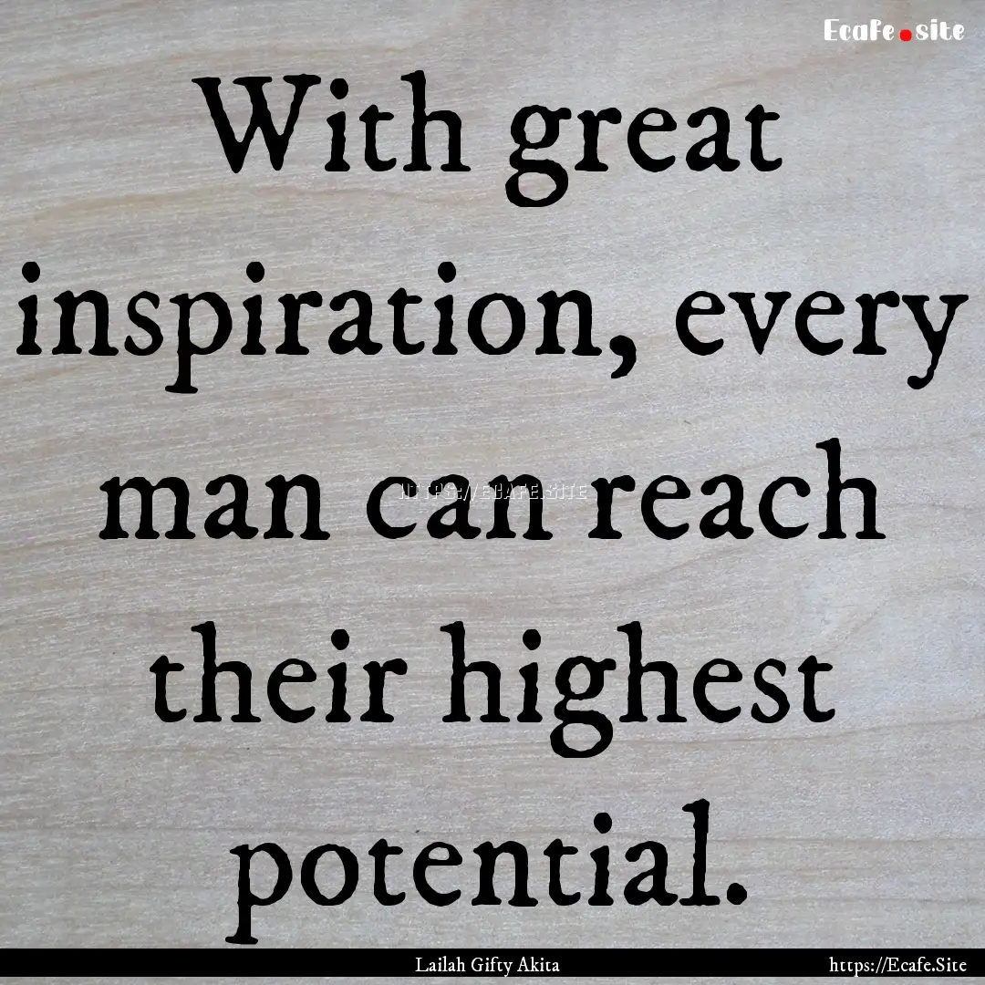 With great inspiration, every man can reach.... : Quote by Lailah Gifty Akita