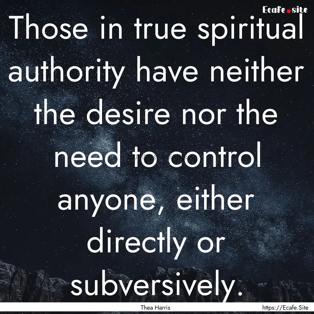 Those in true spiritual authority have neither.... : Quote by Thea Harris