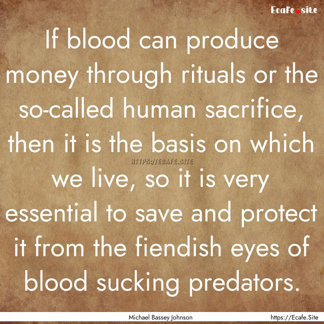 If blood can produce money through rituals.... : Quote by Michael Bassey Johnson